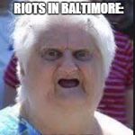 Say wat? | HERE'S WHAT I HAVE TO SAY ABOUT THE RIOTS IN BALTIMORE: WAT | image tagged in say wat | made w/ Imgflip meme maker