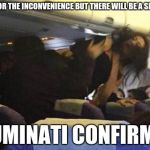 Fight on airplane | SORRY FOR THE INCONVENIENCE BUT THERE WILL BE A SIX HOUR... ILLUMINATI CONFIRMED! | image tagged in fight on airplane,illuminati confirmed,illuminati | made w/ Imgflip meme maker