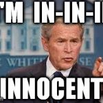 George Bush | I'M  IN-IN-IN INNOCENT! | image tagged in george bush | made w/ Imgflip meme maker