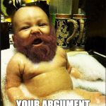 Beard Baby | BEARD BABY YOUR ARGUMENT IS INVALID | image tagged in beard baby,your argument is invalid | made w/ Imgflip meme maker