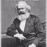 If Communism was honest | IN MY NEW POLITICAL SYSTEM EVERYONE IS EQUAL* *EXCEPT THE FOLLOWING ARE BETTER: POLITICAL LEADERS(ESPECIALLY THE LEADER), POLITICAL LEADERS' | image tagged in karl marx meme,communism | made w/ Imgflip meme maker