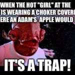 It's A Trap | WHEN THE HOT "GIRL" AT THE BAR IS WEARING A CHOKER COVERING WHERE AN ADAM'S  APPLE WOULD BE IT'S A TRAP! | image tagged in it's a trap | made w/ Imgflip meme maker