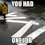 You had one job  | YOU HAD ONE JOB | image tagged in you had one job | made w/ Imgflip meme maker