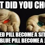 Matrix | WHAT DID YOU CHOOSE RED PILL BECOME A SITH OR BLUE PILL BECOME A JEDI | image tagged in matrix | made w/ Imgflip meme maker