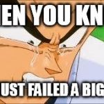 Disappointed Vegeta | WHEN YOU KNOW YOU JUST FAILED A BIG TEST | image tagged in disappointed vegeta | made w/ Imgflip meme maker