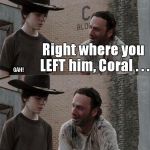 Hey Coral, where do you find a legless turtle? Leave me ALONE, dad! Right where you LEFT him, Coral . . . RIGHT. WHERE . YOU. LEFT. HIM GAH! | image tagged in memes,the walking dead | made w/ Imgflip meme maker