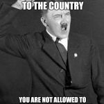 Angry Hitler | YOUR CHILDREN BELONG TO THE COUNTRY YOU ARE NOT ALLOWED TO BRAINWASH THEM YOURSELVES | image tagged in angry hitler | made w/ Imgflip meme maker