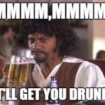 Samuel Jackson Beer- It'll get you drunk!  | MMMM,MMMM! IT'LL GET YOU DRUNK! | image tagged in chappelle samuel jackson beer,it'll get you drunk,chappelle show,funny meme | made w/ Imgflip meme maker