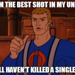 Best is a relative concept | I'M THE BEST SHOT IN MY UNIT STILL HAVEN'T KILLED A SINGLE JOE | image tagged in cobra trooper,faceless enemy,gi joe | made w/ Imgflip meme maker