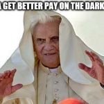 Pope Palpatine | GONA GET BETTER PAY ON THE DARK SIDE | image tagged in pope palpatine | made w/ Imgflip meme maker