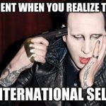 THAT MOMENT WHEN YOU REALIZE THAT THERE IS AN INTERNATIONAL SELFIE DAY | image tagged in memes,funny meme,marilyn manson | made w/ Imgflip meme maker