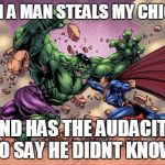 HULK VS SUPERMAN | WHEN A MAN STEALS MY CHICKEN AND HAS THE AUDACITY TO SAY HE DIDNT KNOW | image tagged in hulk vs superman | made w/ Imgflip meme maker