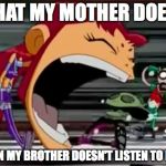 Screaming Starfire | WHAT MY MOTHER DOES... WHEN MY BROTHER DOESN'T LISTEN TO HER... | image tagged in screaming starfire | made w/ Imgflip meme maker