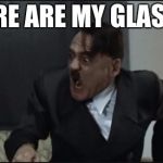 Hitler | WHERE ARE MY GLASSES? | image tagged in hitler | made w/ Imgflip meme maker