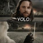 Aragorn goes full YOLO