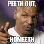 Tyson Point | PEETH OUT, HOMEETH | image tagged in tyson point | made w/ Imgflip meme maker