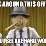 Geico Pinocchio | I LOOK AROUND THIS OFFICE...... AND ALL I SEE ARE HARD WORKERS! | image tagged in geico pinocchio | made w/ Imgflip meme maker