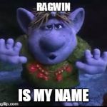 frozen troll | RAGWIN IS MY NAME | image tagged in frozen troll | made w/ Imgflip meme maker