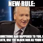 New Rules | NEW RULE: IF SOMETHING BAD HAPPENED TO YOU, LIKE A DEATH, USE THE BLACK BOX AS YOUR ICON. | image tagged in new rules | made w/ Imgflip meme maker