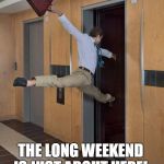 afterwork | A FEW...MORE...HOURS.... THE LONG WEEKEND IS JUST ABOUT HERE! | image tagged in afterwork | made w/ Imgflip meme maker