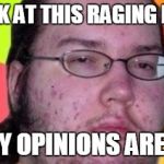 Offensive Internet Guy | LOL, LOOK AT THIS RAGING FANBOY . ONLY MY OPINIONS ARE RIGHT! | image tagged in offensive internet guy | made w/ Imgflip meme maker