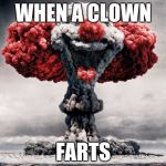 clowns | WHEN A CLOWN FARTS | image tagged in clowns | made w/ Imgflip meme maker