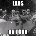 Hitler meme | LADS ON TOUR | image tagged in hitler meme | made w/ Imgflip meme maker
