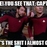pointy riker | THERE! YOU SEE THAT, CAPTAIN? THAT'S THE SHIT I ALMOST GAVE! | image tagged in pointy riker | made w/ Imgflip meme maker