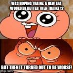 World of Gumball Anais | WAS HOPING TRAINZ: A NEW ERA WOULD BE BETTER THEN TRAINZ 12 BUT THEN IT TURNED OUT TO BE WORSE! | image tagged in world of gumball anais,gaming | made w/ Imgflip meme maker