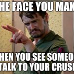 peanutbutterandjealous | THE FACE YOU MAKE WHEN YOU SEE SOMEONE TALK TO YOUR CRUSH | image tagged in peanutbutterandjealous | made w/ Imgflip meme maker