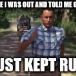 Anything but Guests | MOM CALLED WHILE I WAS OUT AND TOLD ME GUESTS WERE OVER SO I JUST KEPT RUNNING | image tagged in forest gump,running,unwanted houseguest | made w/ Imgflip meme maker