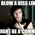 Communist Speg | IF YOU BLOW A KISS LIKE THIS YOU MIGHT BE A COMMUNIST | image tagged in communist speg | made w/ Imgflip meme maker