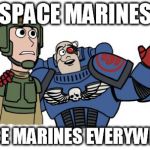 x x everywhere space marine guardsman | SPACE MARINES SPACE MARINES EVERYWHERE. | image tagged in x x everywhere space marine guardsman | made w/ Imgflip meme maker