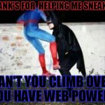 Batman Helps Spidey | THANK'S FOR  HELPING ME SNEAK IN CAN'T YOU CLIMB OVER YOU HAVE WEB POWERS | image tagged in batman helps spidey | made w/ Imgflip meme maker