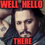 Johnny Depp ENJO | WELL  HELLO THERE | image tagged in johnny depp enjo | made w/ Imgflip meme maker