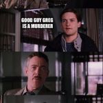 Hard to change people's preconceptions | WHAT'S YOUR LATEST STORY GOOD GUY GREG IS A MURDERER | image tagged in spiderman laugh,good guy greg | made w/ Imgflip meme maker