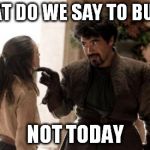 Not Today | WHAT DO WE SAY TO BUGS? NOT TODAY | image tagged in not today | made w/ Imgflip meme maker