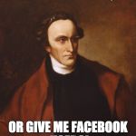 Patrick Henry | GIVE ME LIBERTY, OR GIVE ME FACEBOOK USERS! | image tagged in memes,patrick henry | made w/ Imgflip meme maker