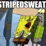 SpongeBob Sweater | #STRIPEDSWEATER | image tagged in spongebob sweater | made w/ Imgflip meme maker