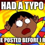 OH FUCK! | HAD A TYPO THE MEME POSTED BEFORE I REALISED. | image tagged in oh fuck | made w/ Imgflip meme maker