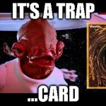 Silly Ackbar. You don't tell the opponent what your card is. | IT'S A TRAP ...CARD | image tagged in ackbar,admiral ackbar,star wars,yugioh | made w/ Imgflip meme maker