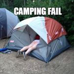 Camping | CAMPING FAIL | image tagged in camping | made w/ Imgflip meme maker
