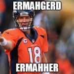 Peyton Manning | ERMAHGERD ERMAHHER | image tagged in peyton manning | made w/ Imgflip meme maker
