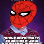 Bad Luck Spider-Man | DREAMS BIG PARENTS AND GRANDPARENTS DIE WHEN HE'S A KID, THEN HIS UNCLE IS SHOT TO DEATH, LEADING HIM TO HAVING A CRAPPY JOB WHILE EVERYONE  | image tagged in bad luck spider-man | made w/ Imgflip meme maker