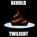 Behold! Shit! | BEHOLD TWILIGHT | image tagged in behold shit,twilight | made w/ Imgflip meme maker