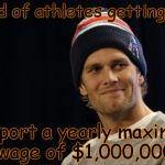 Tom Brady ISIS | Tired of athletes getting rich Support a yearly maximum wage of $1,000,000 | image tagged in tom brady isis | made w/ Imgflip meme maker