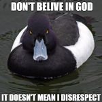 Revenge Duck. | JUST BECAUSE I DON'T BELIVE IN GOD IT DOESN'T MEAN I DISRESPECT OTHER RELIGIONS | image tagged in revenge duck | made w/ Imgflip meme maker