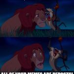 Lion King | COME CLOSER, I NEED TO TELL YOU A SECRET. ALL OF YOUR MEMES ARE REPOSTS! | image tagged in lion king | made w/ Imgflip meme maker