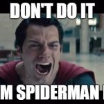Superman Screaming | DON'T DO IT VENOM SPIDERMAN HELP! | image tagged in superman screaming | made w/ Imgflip meme maker