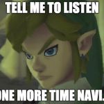 Angry Link | TELL ME TO LISTEN ONE MORE TIME NAVI... | image tagged in angry link | made w/ Imgflip meme maker